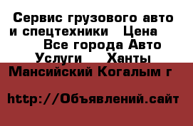 Сервис грузового авто и спецтехники › Цена ­ 1 000 - Все города Авто » Услуги   . Ханты-Мансийский,Когалым г.